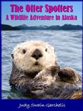 Read The Otter Spotters: A Wildlife Adventure in Alaska, written by Judy Swain Garshelis