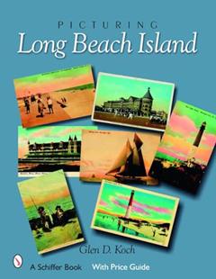 Picturing Long Beach Island, New Jersey (Schiffer Books), written by Glenn D. Koch