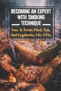 Read Becoming An Expert With Smoking Technique: How To Smoke Meat, Fish, And Vegetables Like A Pro, written by Pauline Gladstone