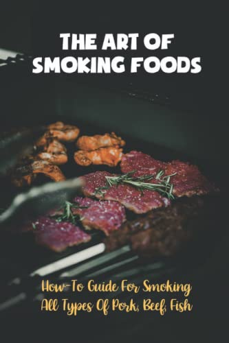 Read The Art Of Smoking Foods: How-To Guide For Smoking All Types Of Pork, Beef, Fish, written by Faustino Imbimbo Read The Art Of Smoking Foods: How-To Guide For Smoking All Types Of Pork, Beef, Fish, written by Faustino Imbimbo