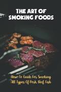 Read The Art Of Smoking Foods: How-To Guide For Smoking All Types Of Pork, Beef, Fish, written by Faustino Imbimbo Read The Art Of Smoking Foods: How-To Guide For Smoking All Types Of Pork, Beef, Fish, written by Faustino Imbimbo