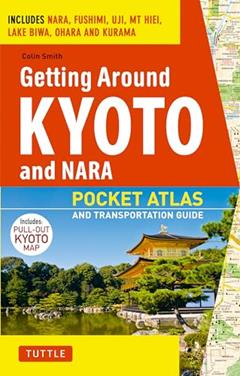 Getting Around Kyoto and Nara: Pocket Atlas and Transportation Guide; Includes Nara, Fushimi, Uji, Mt Hiei, Lake Biwa, Ohara and Kurama, written by Colin Smith
