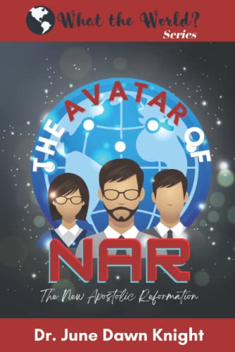 Read The Avatar of NAR: The New Apostolic Reformation (What the World?), written by Dr. June Dawn Knight