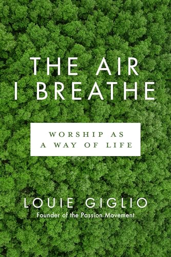 Read The Air I Breathe: Worship as a Way of Life, written by Louie Giglio