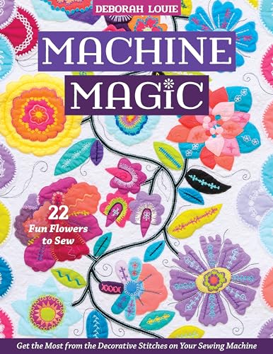 Read Machine Magic: Get the Most from the Decorative Stitches on Your Sewing Machine; 22 Fun Flowers to Sew, written by Deborah Louie