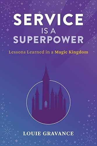 Read Service is a Superpower: Lessons Learned in a Magic Kingdom, written by Louie Gravance Read Service is a Superpower: Lessons Learned in a Magic Kingdom, written by Louie Gravance