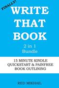 Read WRITE THAT BOOK (2 in1 Bundle): 15 MINUTE KINDLE QUICKSTART + PAINFREE BOOK OUTLINING, written by Red Mikhail