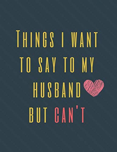 Read Things I Want to Say To My Husband But Can't: Perfect Appreciation Gift Idea Journal with Funny Text on Cover For Men Women (Wonsky), written by Wonsky Publishing Read Things I Want to Say To My Husband But Can't: Perfect Appreciation Gift Idea Journal with Funny Text on Cover For Men Women (Wonsky), written by Wonsky Publishing