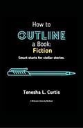 Read How to Outline a Book: Fiction: Novel outlining help for new writers (Writerwerx University), written by Tenesha L. Curtis
