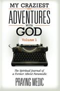 Read My Craziest Adventures With God - Volume 1: The Supernatural Journal of a Former Atheist Paramedic, written by Praying Medic