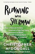 Read Running with Sherman: How a Rescue Donkey Inspired a Rag-tag Gang of Runners to Enter the Craziest Race in America, written by Christopher McDougall