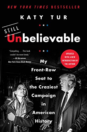 Read Unbelievable: My Front-Row Seat to the Craziest Campaign in American History, written by Katy Tur
