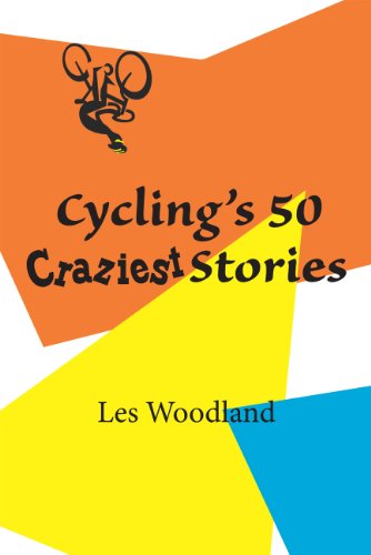 Read Cycling's 50 Craziest Stories, written by Les Woodland Read Cycling's 50 Craziest Stories, written by Les Woodland