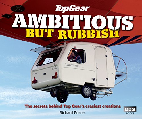 Read Top Gear: Ambitious but Rubbish: The Secrets Behind Top Gear's Craziest Creations, written by Richard Porter