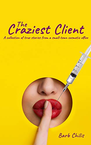 Read The Craziest Client: A collection of true stories from cosmetic offices, written by Barb Chilis