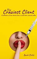 Read The Craziest Client: A collection of true stories from cosmetic offices, written by Barb Chilis