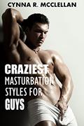 Read Craziest Masturbation Styles for Guys, written by Cynna R. Mcclellan