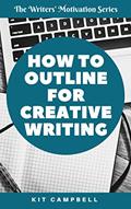 Read How to Outline for Creative Writing: A Quick, Easy Guide to Finding the Level of Planning that Works for You (The Writers' Motivation Series), written by Kit Campbell