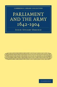 Parliament and the Army 1642-1904 (Cambridge Library Collection - Naval and Military History), written by John Stuart Omond