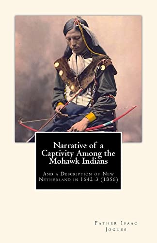 Read Narrative of a Captivity among the Mohawk Indians: And a Description of New Netherland in 1642-3 (1856), written by Father Isaac Jogues; John Gilmary Shea