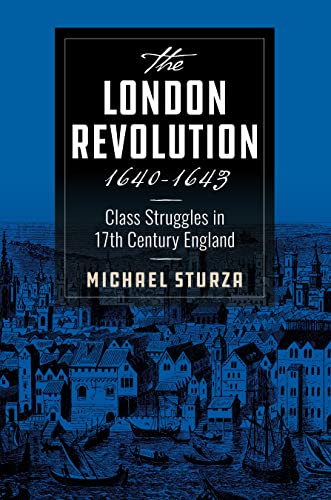 Read The London Revolution 1640-1643: Class Struggles in 17th Century England, written by Michael Sturza