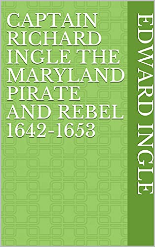 Read Captain Richard Ingle The Maryland Pirate and Rebel 1642-1653, written by Edward Ingle