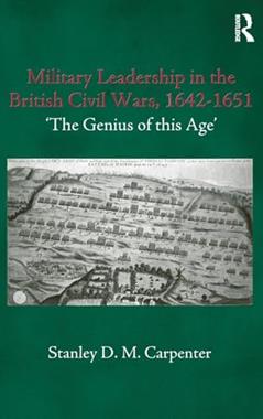 Military Leadership in the British Civil Wars, 1642-1651: 'The Genius of this Age' (Cass Military Studies), written by Stanley D.M. Carpenter
