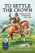 Read To Settle the Crown: Waging Civil War in Shropshire, 1642-1648 (Century of the Soldier), written by Jonathan Worton