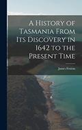 Read A History of Tasmania From Its Discovery in 1642 to the Present Time, written by James Fenton