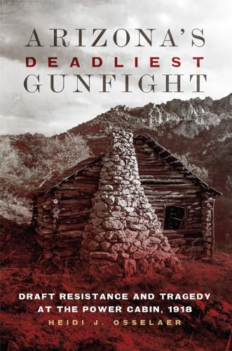 Read Arizona's Deadliest Gunfight: Draft Resistance and Tragedy at the Power Cabin, 1918, written by Heidi J. Osselaer Read Arizona's Deadliest Gunfight: Draft Resistance and Tragedy at the Power Cabin, 1918, written by Heidi J. Osselaer