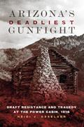 Read Arizona's Deadliest Gunfight: Draft Resistance and Tragedy at the Power Cabin, 1918, written by Heidi J. Osselaer