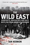 Read The Wild East: Gunfights, Massacres and Race Riots Far from America's Frontier, written by Ian Hernon