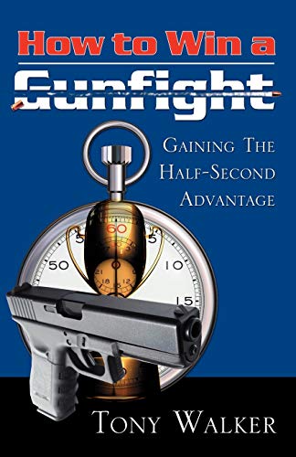 Read How to Win a Gunfight: Gaining the Half-Second Advantage, written by Tony Walker Read How to Win a Gunfight: Gaining the Half-Second Advantage, written by Tony Walker