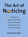 Read The Art of Noticing: 131 Ways to Spark Creativity, Find Inspiration, and Discover Joy in the Everyday, written by Rob Walker