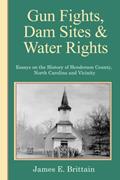 Read Gunfights, Dam Sites, and Water Rights: Essays On The History Of Henderson County, NC, and Vicinity, written by James E Brittain