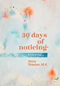 Read 30 days of noticing: a simple practice for greater presence, written by Alana Sheeren