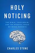Read Holy Noticing: The Bible, Your Brain, and the Mindful Space Between Moments, written by Charles Stone