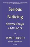 Read Serious Noticing: Selected Essays, 1997-2019, written by James Wood