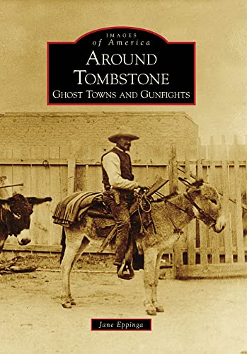 Read Around Tombstone: Ghost Towns and Gunfights (Images of America: Arizona), written by Jane Eppinga