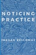 Read Noticing Practice, written by Jordan Kelloway