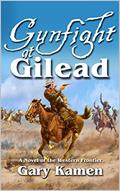 Read Gunfight At Gilead: A Novel of the Western Frontier (Good With A Gun Book 2), written by Gary Kamen