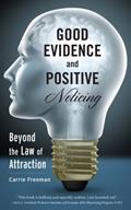 Read GOOD EVIDENCE and POSITIVE Noticing: Beyond the Law of Attraction, written by Carrie Freeman