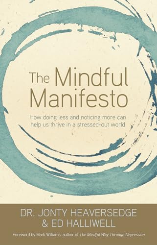 Read The Mindful Manifesto: How Doing Less and Noticing More Can Help Us Thrive in a Stressed-Out World, written by Dr. Jonty Heaversedge; Ed Halliwell