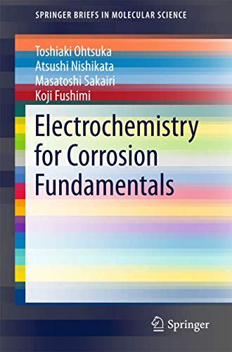 Read Electrochemistry for Corrosion Fundamentals (SpringerBriefs in Molecular Science), written by Toshiaki Ohtsuka; Atsushi Nishikata; Masatoshi Sakairi; Koji Fushimi Read Electrochemistry for Corrosion Fundamentals (SpringerBriefs in Molecular Science), written by Toshiaki Ohtsuka; Atsushi Nishikata; Masatoshi Sakairi; Koji Fushimi