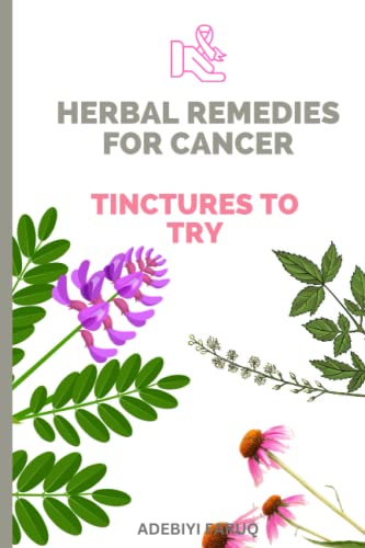 Read HERBAL REMEDIES FOR CANCER: Tinctures to Try, written by ADEBIYI FARUQ