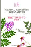 Read HERBAL REMEDIES FOR CANCER: Tinctures to Try, written by ADEBIYI FARUQ