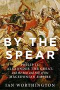 Read By the Spear: Philip II, Alexander the Great, and the Rise and Fall of the Macedonian Empire (Ancient Warfare and Civilization), written by Ian Worthington Read By the Spear: Philip II, Alexander the Great, and the Rise and Fall of the Macedonian Empire (Ancient Warfare and Civilization), written by Ian Worthington