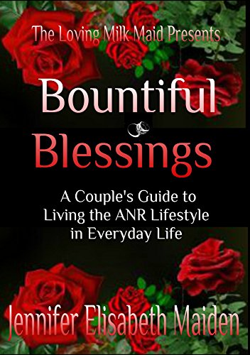 Read Bountiful Blessings: A Couple's Guide to Living the ANR Lifestyle in Everyday Life, written by Jennifer Elisabeth Maiden Read Bountiful Blessings: A Couple's Guide to Living the ANR Lifestyle in Everyday Life, written by Jennifer Elisabeth Maiden