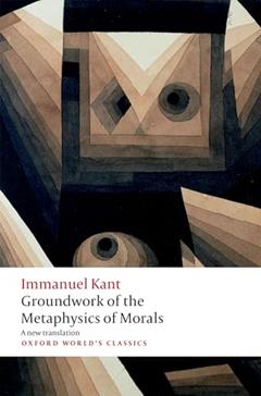 Groundwork for the Metaphysics of Morals (Oxford World's Classics), written by Immanuel Kant; Christopher Bennett; Joe Saunders