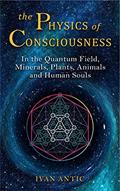 Read The Physics of Consciousness: In the Quantum Field, Minerals, Plants, Animals and Human Souls (Existence - Consciousness - Bliss Book 1), written by Ivan Antic